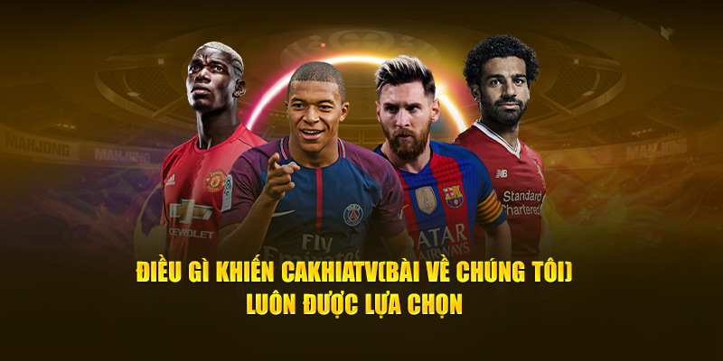 CakhiaTV – trực tiếp bóng đá chất lượng đỉnh cao tại Cakhia 14 Điều gì khiến Cà Khịa TV luôn được lựa chọn