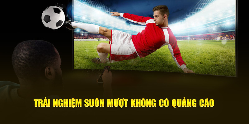 CakhiaTV – trực tiếp bóng đá chất lượng đỉnh cao tại Cakhia 16 Trải nghiệm suôn mượt không có quảng cáo