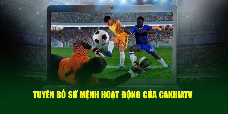 VỀ CHÚNG TÔI 2 Tuyên bố sứ mệnh hoạt động của Cakhia TV