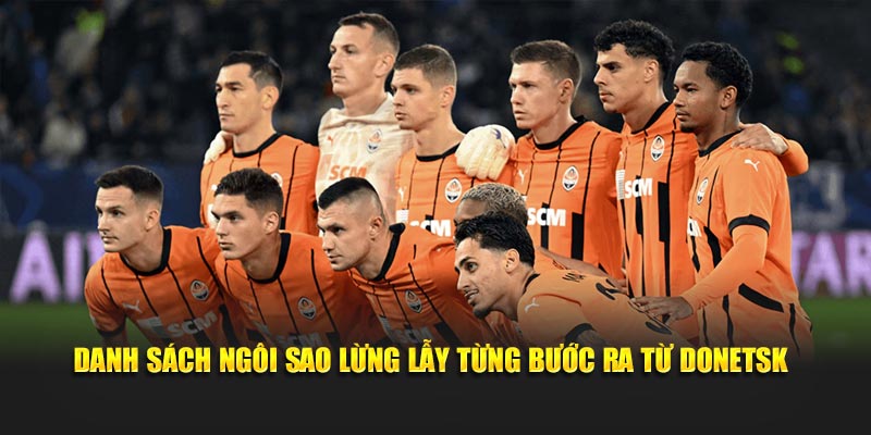 Shakhtar Donetsk - Hành Trình Từ Vùng Donbass Đến Thành Công 3 Danh sách ngôi sao lừng lẫy từng bước ra từ Donetsk